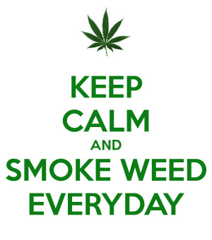 KEEP CALM AND SMOKE WEED EVERYDAY