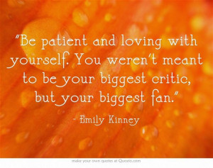 Be patient and loving with yourself. You weren't meant to be your ...