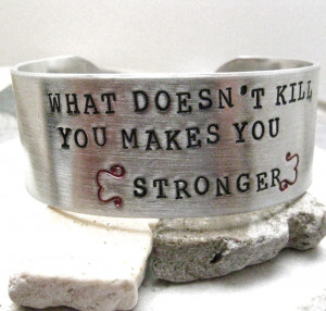... saying what doesn t kill you makes you stronger this is the essence of