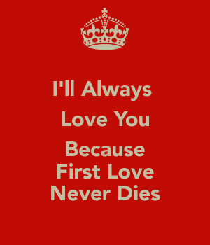 ll Always Love You Because First Love Never Dies