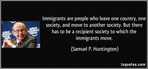 Immigrants are people who leave one country, one society, and move to ...