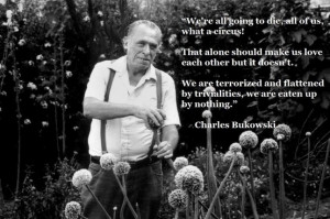 Bukowski - terrorized and flattened by trivialities