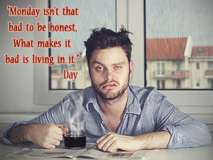 Monday is an awful way to spend 1/7 of your life.