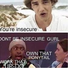Don't be insecure girl
