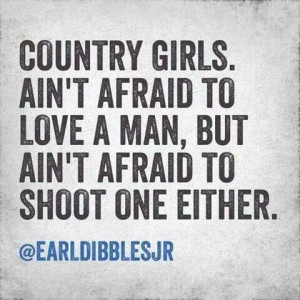 ... Dibbles Jr. Earl Dibbles, Aint Afraid, Country Girls, Country Quotes