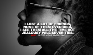 rapper, wale, quotes, sayings, lost friends, jealousy