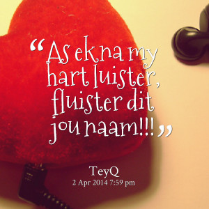 Quotes Picture: as ek na my hart luister, fluister dit jou naam!!!