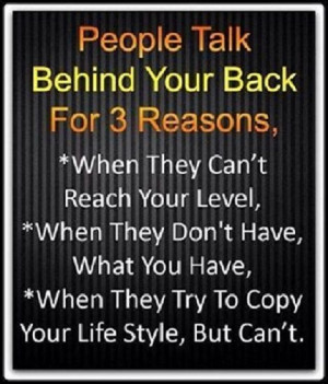 People talk behind your back, For 3 Reasons...