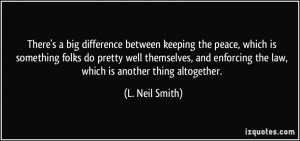 ... enforcing the law, which is another thing altogether. - L. Neil Smith