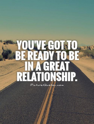 You've got to be ready to be in a great relationship. Picture Quote #1