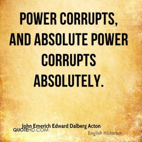 John Emerich Edward Dalberg Acton - Power corrupts, and absolute power ...
