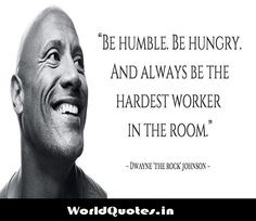 humble be hungry and always be the hardest worker in the room dwayne ...