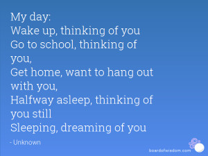 My day: Wake up, thinking of you Go to school, thinking of you, Get ...