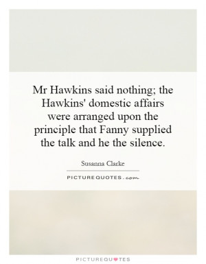 Mr Hawkins said nothing; the Hawkins' domestic affairs were arranged ...