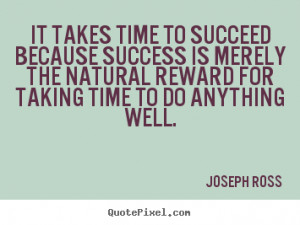 Success quote - It takes time to succeed because success is..