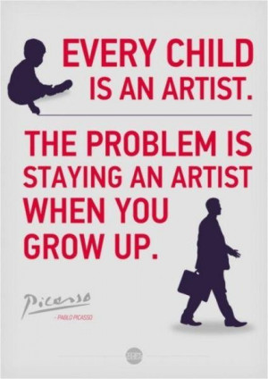 ... problem is staying an artist when you grow up inspirational quote