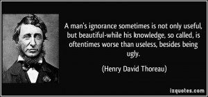 ... worse than useless, besides being ugly. - Henry David Thoreau
