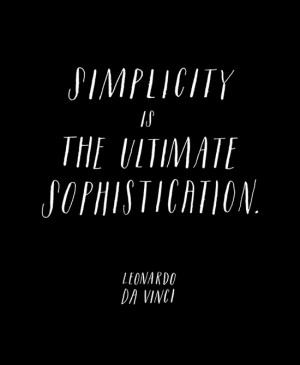 Simplicity is the ultimate sophistication.