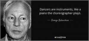 dancers are instruments like a piano the choreographer plays