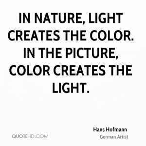In nature, light creates the color. In the picture, color creates the ...