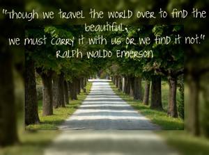... -carry-it-with-us-or-we-find-it-not-ralph-waldo-emerson-nature-quote