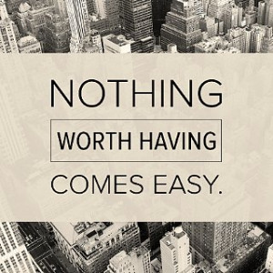 Nothing-Worth-Having-Comes-Easy-Quote.jpg