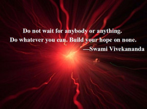 Do not wait for anybody or anything. Do whatever you can. Build your ...