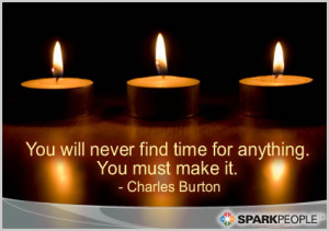 ... Quote - You will never find time for anything. You must make it