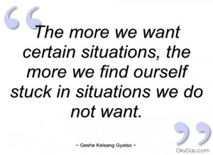 the more we want certain situations geshe kelsang gyatso