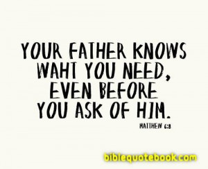 God knows what you need, Even before you ask him, Bible verse matthew ...