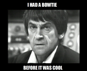 EXACTLY! (2nd Doctor is cool, anyway)...Of course, Doctor 3 liked bow ...
