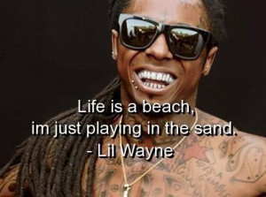 Lil wayne quotes and sayings nice life beach playing