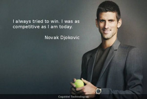 tried to win. I was as competitive as I am today- Novak Djokovic ...
