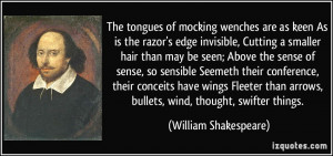 The tongues of mocking wenches are as keen As is the razor's edge ...