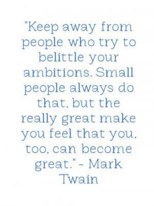 ... your ambitions small people always do that but the really great make