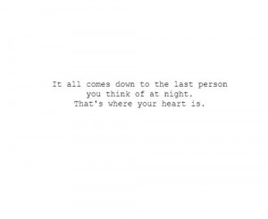 ... to the last person you think of at night. That's where your heart is