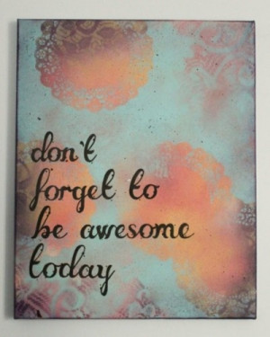 Don't forget to be awesome today! Great sign to make and put on back ...