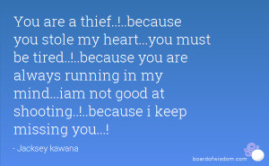 You are a thief..!..because you stole my heart...you must be tired ...