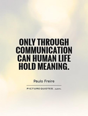 Only through communication can human life hold meaning Picture Quote ...