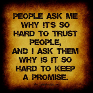 ... To Trust People, And I Ask Them Why Is It So Hard To Keep A Promise