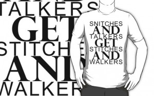 Snitches & Talkers get Stitches & Walkers