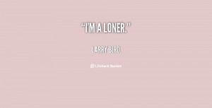 quote-Larry-Bird-im-a-loner-151199.png
