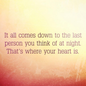 It all comes down to the last person you think of at night. That’s ...