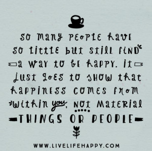 many people have so little but still find a way to be happy. It just ...