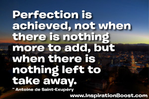 Perfection quote: Perfection is achieved, not when there is nothing ...