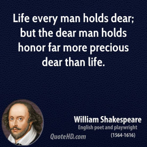 ... dear; but the dear man holds honor far more precious dear than life