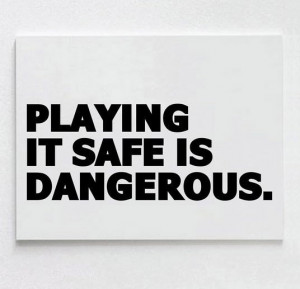 Playing it safe is dangerous best inspirational quotes