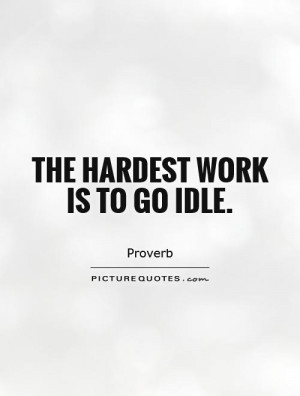The hardest work is to go idle Picture Quote #1