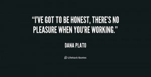 ve got to be honest, there's no pleasure when you're working.”
