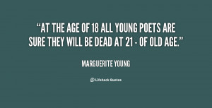 At the age of 18 all young poets are sure they will be dead at 21 - of ...